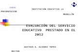 ICONTEC INSTITUCIÓN EDUCATIVA LA PRESENTACION MEDELLÍN EVALUACIÓN DEL SERVICIO EDUCATIVO PRESTADO EN EL 2012 GUSTAVO A. ALVAREZ YEPES RECTOR.