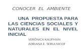 CONOCER EL AMBIENTE UNA PROPUESTA PARA LAS CIENCIAS SOCIALES Y NATURALES EN EL NIVEL INICIAL VERÓNICA KAUFMAN ADRIANA E. SERULNICOF.