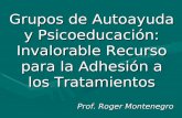 Grupos de Autoayuda y Psicoeducación: Invalorable Recurso para la Adhesión a los Tratamientos Prof. Roger Montenegro.