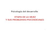 Psicología del desarrollo ETAPA DE LA VEJEZ Y SUS PROBLEMAS PSICOSOCIALES 1.