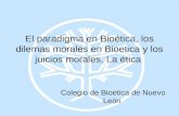 El paradigma en Bioética, los dilemas morales en Bioetica y los juicios morales, La ética Colegio de Bioetica de Nuevo León.