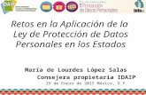Retos en la Aplicación de la Ley de Protección de Datos Personales en los Estados María de Lourdes López Salas Consejera propietaria IDAIP 29 de Enero.
