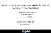 Red para el fortalecimiento de la Salud Familiar y Comunitaria ENSP- FIOCRUZ Río de Janeiro Reunión Plenaria de Coordinadores Agosto 2008.