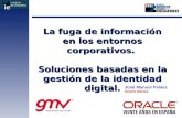 La fuga de información en los entornos corporativos. Soluciones basadas en la gestión de la identidad digital. José Manuel Peláez Oracle Ibérica.