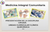 PRESENTACIÓN DE LA DISCIPLINA CIRUGÍA Medicina Integral Comunitaria UNIDAD CURRICULAR CLÍNICO QUIRÚRGICA 2014.