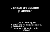 ¿Existe un décimo planeta? Luis F. Rodríguez Centro de Radioastronomía y Astrofísica Campus Morelia de la UNAM.