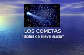 LOS COMETAS “Bolas de nieve sucia” LOS COMETAS El astrónomo norteamericano F. L. Whipple describió a los cometas como "bolas de nieve sucias". El astrónomo.