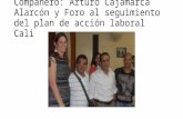 Compañero: Arturo Cajamarca Alarcón y Foro al seguimiento del plan de acción laboral Cali.