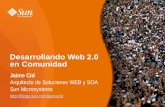 Desarrollando Web 2.0 en Comunidad Jaime Cid Arquitecto de Soluciones WEB y SOA Sun Microsystems .