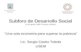 Subforo de Desarrollo Social 11 de agosto, 2008, Cocoyoc, Morelos “Una sola economía para superar la pobreza” Lic. Sergio Castro Toledo USEM.