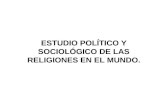 ESTUDIO POLÍTICO Y SOCIOLÓGICO DE LAS RELIGIONES EN EL MUNDO.