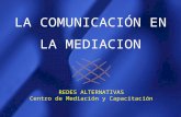 LA COMUNICACIÓN EN LA MEDIACION REDES ALTERNATIVAS Centro de Mediación y Capacitación.
