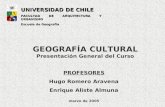 GEOGRAFÍA CULTURAL Presentación General del Curso UNIVERSIDAD DE CHILE FACULTAD DE ARQUITECTURA Y URBANISMO Escuela de Geografía PROFESORES Hugo Romero.