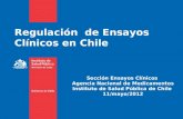 Regulación de Ensayos Clínicos en Chile Sección Ensayos Clínicos Agencia Nacional de Medicamentos Instituto de Salud Pública de Chile 11/mayo/2012.