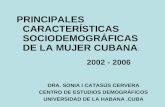 PRINCIPALES CARACTERÍSTICAS SOCIODEMOGRÁFICAS DE LA MUJER CUBANA. 2002 - 2006 DRA. SONIA I CATASÚS CERVERA CENTRO DE ESTUDIOS DEMOGRÁFICOS UNIVERSIDAD.