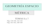GEOMETRÍA ESPACIO MÉTRICA TEMAS 6 y 7 Pág: 134-140, 142-143 Pág: 162-163, 168-169.