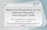 Medicina Preventiva en los Adultos Mayores. Gerontoger 2008 Dr. Clemente H. Zúñiga Gil Profesor de Geriatría Universidad Autónoma de Baja California ALMA.