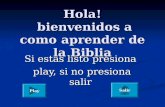 Hola! bienvenidos a como aprender de la Biblia Si estas listo presiona play, si no presiona salir play, si no presiona salir Play Salir.