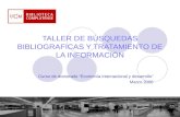 TALLER DE BÚSQUEDAS BIBLIOGRAFICAS Y TRATAMIENTO DE LA INFORMACIÓN Curso de doctorado “Economía internacional y desarrollo” Marzo 2006.