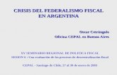 CRISIS DEL FEDERALISMO FISCAL EN ARGENTINA XV SEMINARIO REGIONAL DE POLITICA FISCAL SESION 6 : Una evaluación de los procesos de descentralización fiscal.