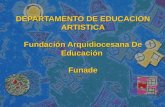 DEPARTAMENTO DE EDUCACION ARTISTICA Fundación Arquidiocesana De Educación Funade.