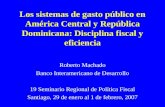 Los sistemas de gasto público en América Central y República Dominicana: Disciplina fiscal y eficiencia Roberto Machado Banco Interamericano de Desarrollo.