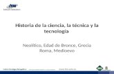 Historia de la ciencia, la técnica y la tecnología Neolítico, Edad de Bronce, Grecia Roma, Medioevo.