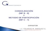 CONSOLIDACIÓN (NIF B - 8) Y METODO DE PARTICIPACIÓN (NIF C - 7) EXPOSITOR L.C. EDUARDO M. ENRÍQUEZ G. eduardo.enriquez@email.gvamundial.com.mx.