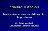 COMERCIALIZACIÓN Lic. Jorge Monticelli Universidad Nacional de Luján Nuevas tendencias en el desarrollo de productos.