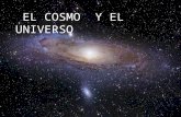 EL COSMO Y EL UNIVERSO. El universo es el conjunto de todas las cosas existentes (para los creyentes, de todas las cosas creadas). La cosmología es la.