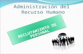 Administración del Recurso Humano RECLUTAMIENTO DE PERSONAL.