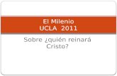 Sobre ¿quién reinará Cristo? El Milenio UCLA 2011.