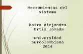 Herramientas del sistema Maira Alejandra Ortiz losada universidad Surcolombiana 2014.