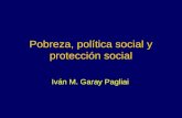 Pobreza, política social y protección social Iván M. Garay Pagliai.