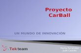 Marta Ferrández Judit Castillo. Esta presentación pretende dar a conocer:  La empresa TekTeam S.L.  Proyecto y producto CarBall  Gestión del proyecto.