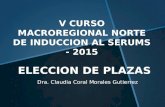 ELECCION DE PLAZAS Dra. Claudia Coral Morales Gutierrez V CURSO MACROREGIONAL NORTE DE INDUCCION AL SERUMS - 2015.