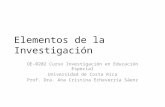 Elementos de la Investigación OE-0202 Curso Investigación en Educación Especial Universidad de Costa Rica Prof. Dra. Ana Cristina Echeverría Sáenz.