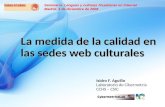 La medida de la calidad en las sedes web culturales Isidro F. Aguillo Laboratorio de Cibermetría CCHS – CSIC Seminario: Lenguas y culturas hispánicas en.
