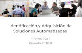 Identificación y Adquisición de Soluciones Automatizadas Informática II Período 2010-II.