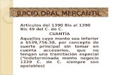 JUICIO ORAL MERCANTIL Artículos del 1390 Bis al 1390 Bis 49 del C. de C. CUANTÍA Aquellos cuyo monto sea inferior a $539,756.58, por concepto de suerte.