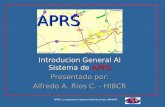 APRS is a registered trademark Bob Bruninga, WB4APR APRS Introducion General Al Sistema de APRS Presentado por: Alfredo A. Rios C. - HI8CR.