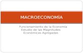 Funcionamiento de la Economía Estudio de las Magnitudes Económicas Agregadas MACROECONOMÍA.