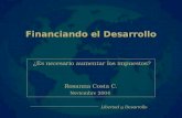 Libertad y Desarrollo Financiando el Desarrollo ¿Es necesario aumentar los impuestos? Rosanna Costa C. Noviembre 2004.