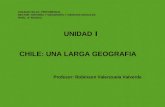 UNIDAD I CHILE: UNA LARGA GEOGRAFIA Profesor: Robinson Valenzuela Valverde COLEGIO SS.CC. PROVIDENCIA SECTOR: HISTORIA Y GEOGRAFIA Y CIENCIAS SOCIALES.
