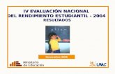 IV EVALUACIÓN NACIONAL DEL RENDIMIENTO ESTUDIANTIL - 2004 RESULTADOS Noviembre 2005.