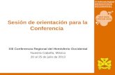 Sesión de orientación para la Conferencia XIII Conferencia Regional del Hemisferio Occidental Nuestra Cabaña, México 20 al 25 de julio de 2013.