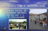 TRADICIÓN Y MODERNIDAD CENTRO SOCIAL DE PERSONAS MAYORES DE LA LUZ Y C. P. VILLALEGRE.