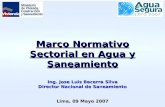 Marco Normativo Sectorial en Agua y Saneamiento Lima, 09 Mayo 2007 Ing. Jose Luis Becerra Silva Director Nacional de Saneamiento.