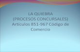 LA QUIEBRA (PROCESOS CONCURSALES) Artículos 851-967 Código de Comercio.