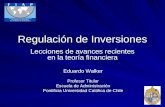 Regulación de Inversiones Lecciones de avances recientes en la teoría financiera Eduardo Walker Profesor Titular Escuela de Administración Pontificia Universidad.